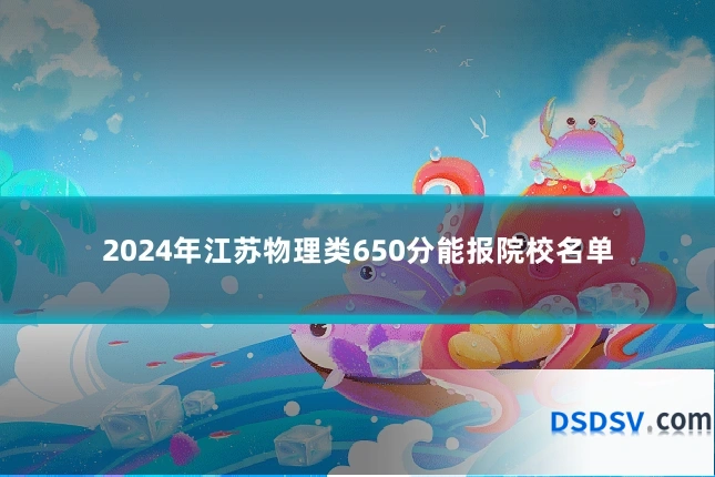 2024年江苏物理类650分能报院校名单
