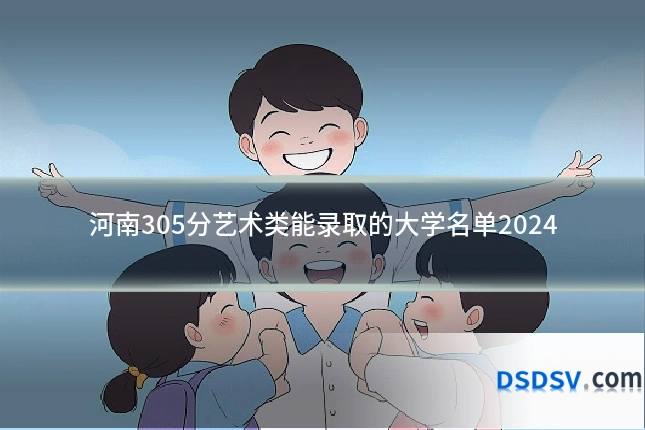河南305分艺术类能录取的大学名单2024