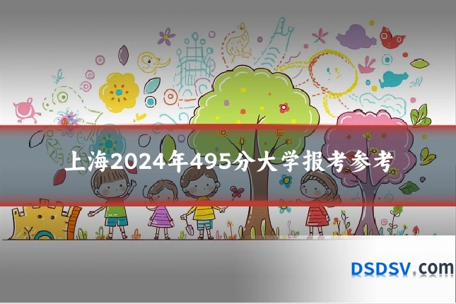 上海2024年495分大学报考参考