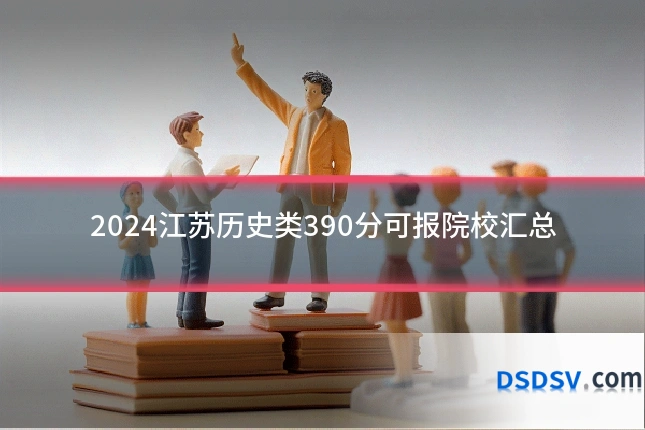 2024江苏历史类390分可报院校汇总