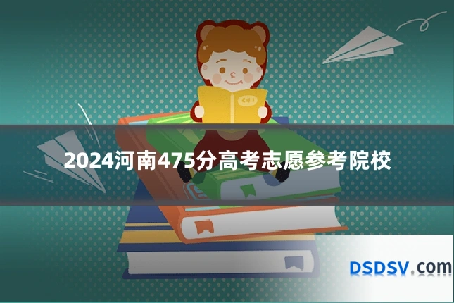 2024河南475分高考志愿参考院校