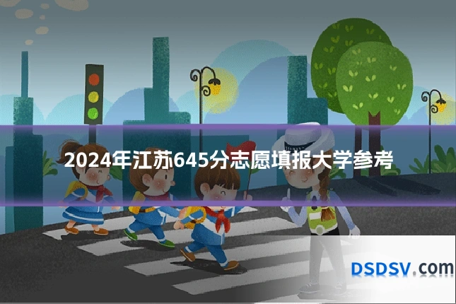 2024年江苏645分志愿填报大学参考