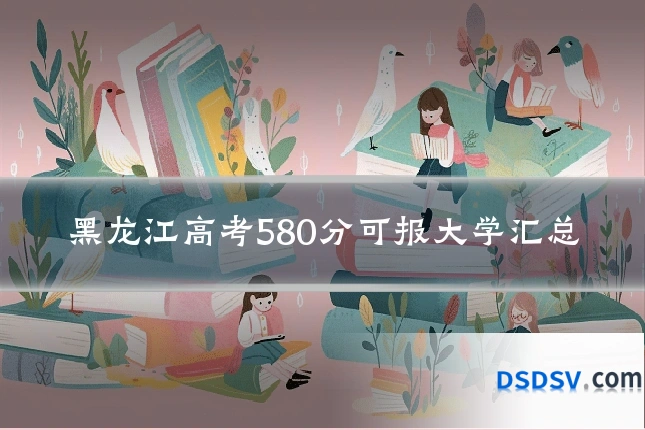 黑龙江高考580分可报大学汇总