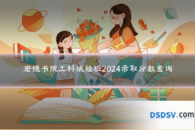 宏德书院工科试验班2024录取分数查询