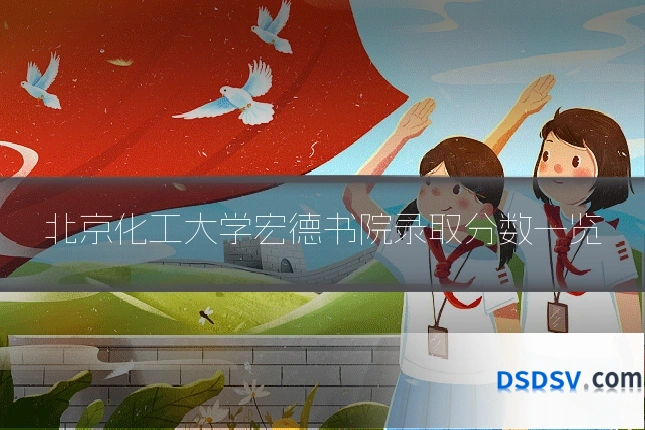 北京化工大学宏德书院录取分数一览