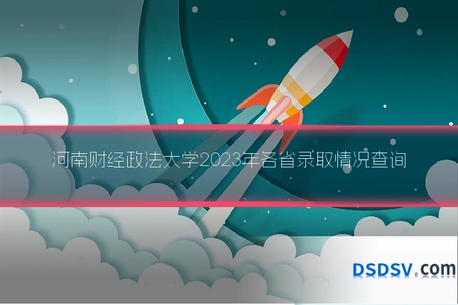 河南财经政法大学2023年各省录取情况查询