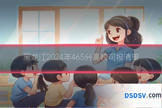黑龙江2024年465分高校可报清单