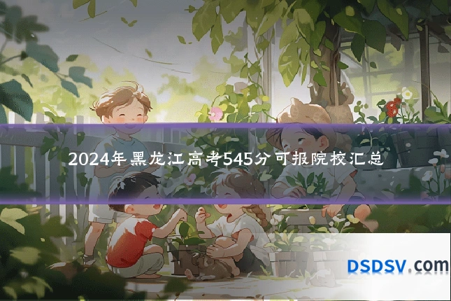 2024年黑龙江高考545分可报院校汇总