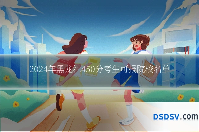 2024年黑龙江450分考生可报院校名单