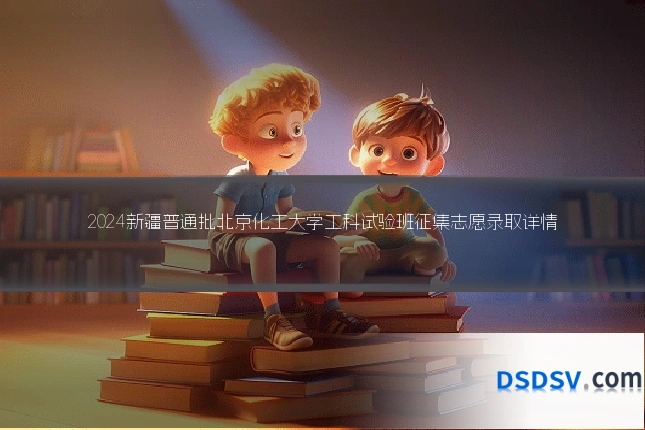 2024新疆普通批北京化工大学工科试验班征集志愿录取详情
