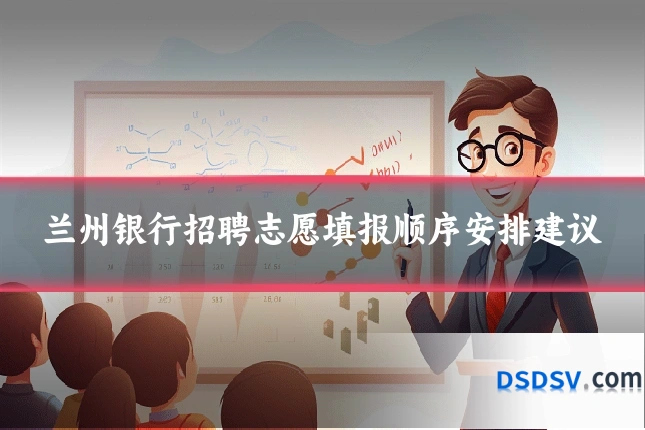 兰州银行招聘志愿填报顺序安排建议