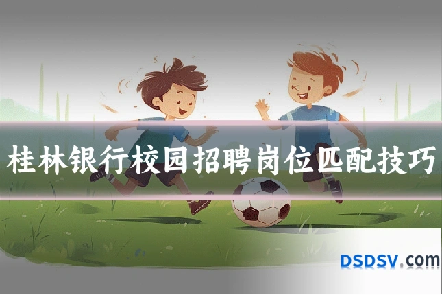 桂林银行校园招聘岗位匹配技巧