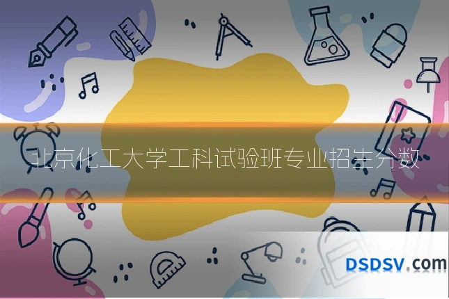 北京化工大学工科试验班专业招生分数