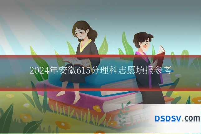 2024年安徽615分理科志愿填报参考