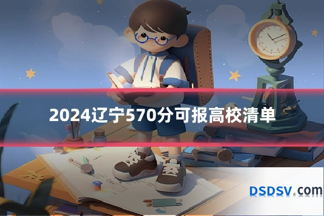 2024辽宁570分可报高校清单