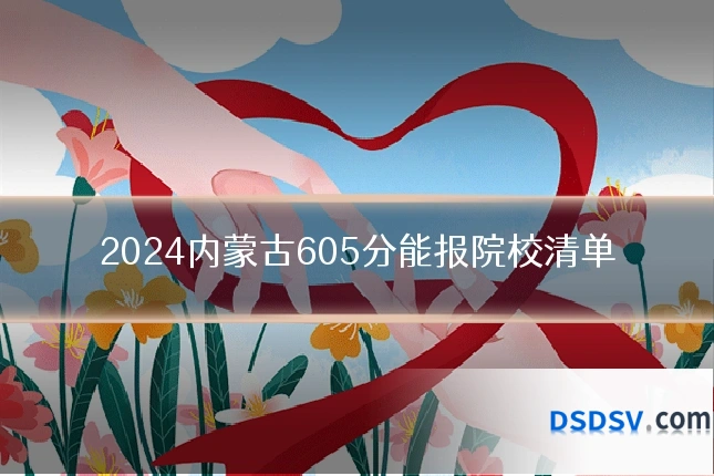 2024内蒙古605分能报院校清单
