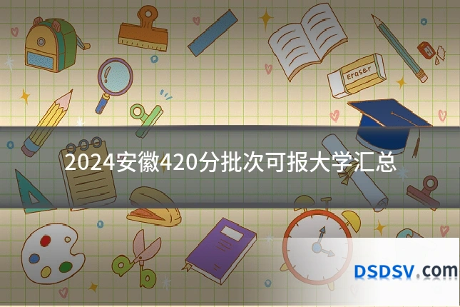 2024安徽420分批次可报大学汇总
