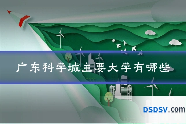 广东科学城主要大学有哪些