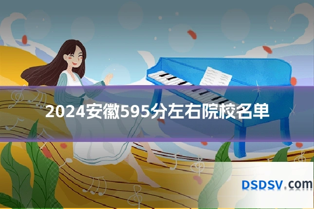 2024安徽595分左右院校名单