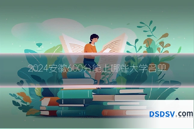 2024安徽600分能上哪些大学名单
