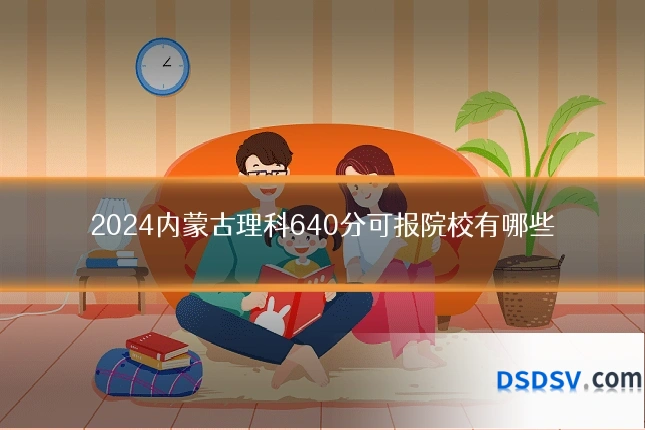 2024内蒙古理科640分可报院校有哪些