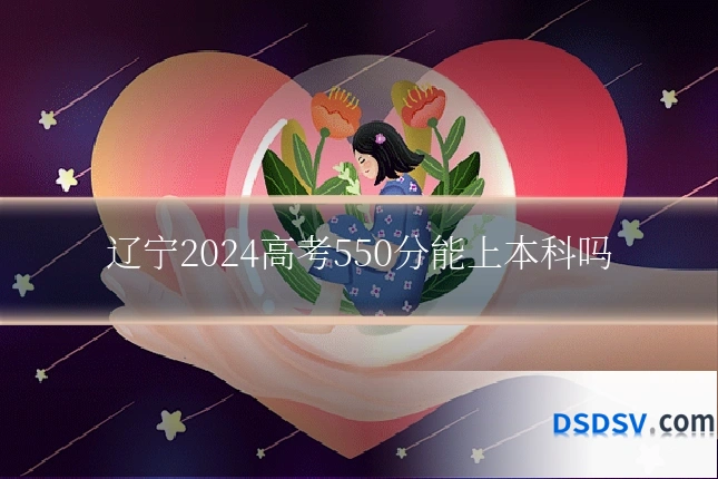 辽宁2024高考550分能上本科吗