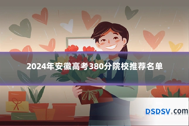2024年安徽高考380分院校推荐名单