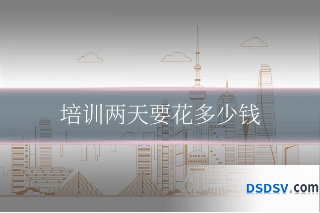 培训两天要花多少钱