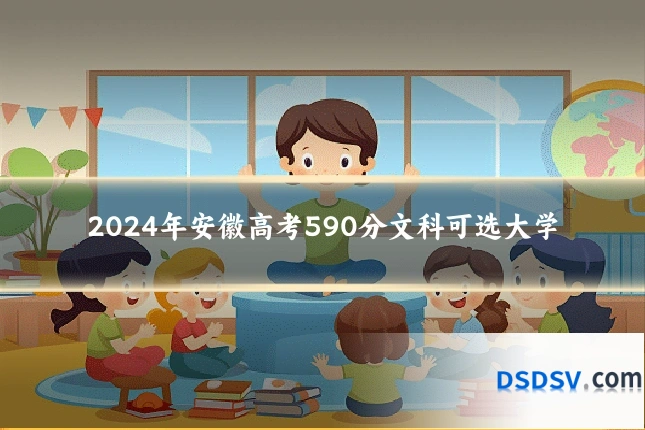 2024年安徽高考590分文科可选大学