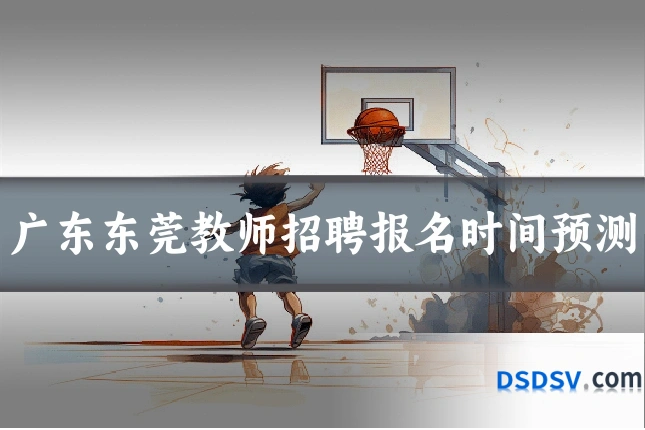 广东东莞教师招聘报名时间预测