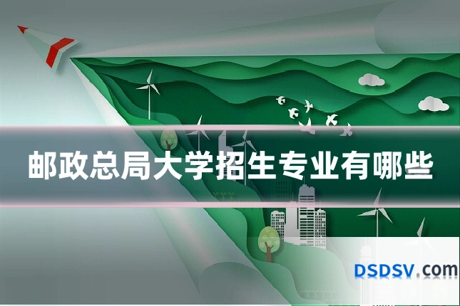 邮政总局大学招生专业有哪些