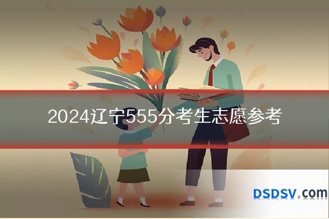 2024辽宁555分考生志愿参考