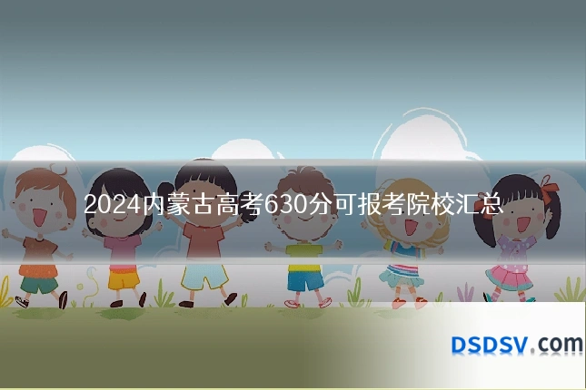 2024内蒙古高考630分可报考院校汇总