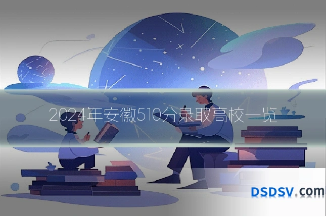 2024年安徽510分录取高校一览