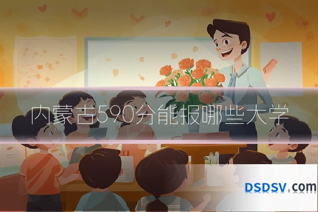 内蒙古590分能报哪些大学