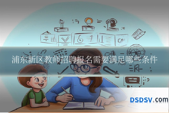 浦东新区教师招聘报名需要满足哪些条件