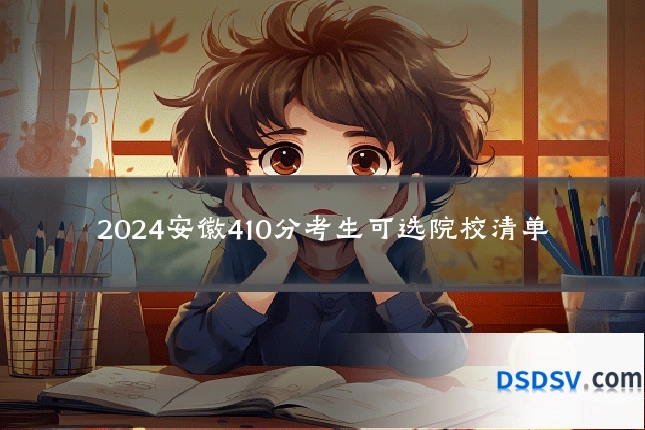 2024安徽410分考生可选院校清单
