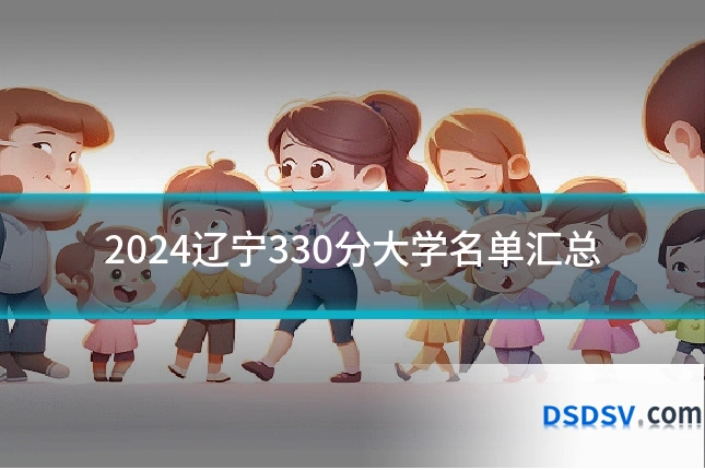 2024辽宁330分大学名单汇总