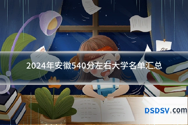 2024年安徽540分左右大学名单汇总