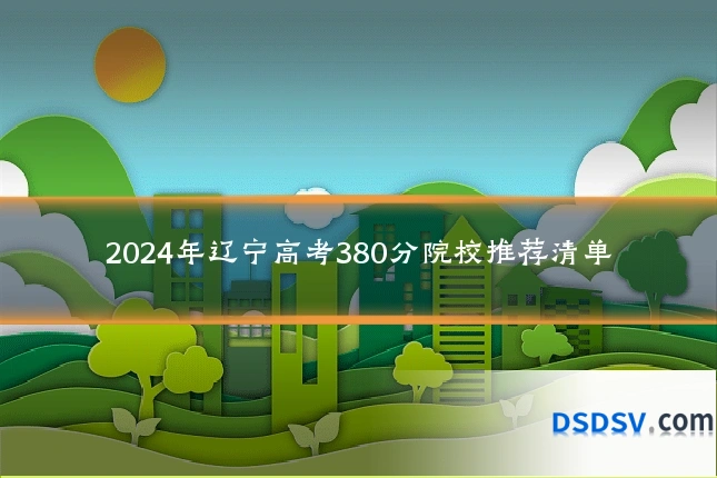 2024年辽宁高考380分院校推荐清单