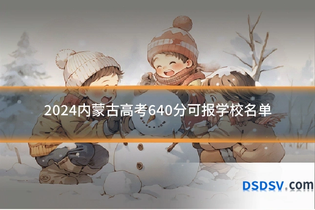 2024内蒙古高考640分可报学校名单