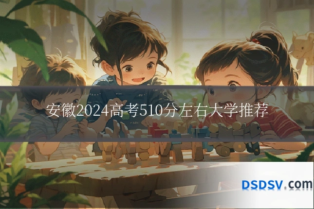 安徽2024高考510分左右大学推荐