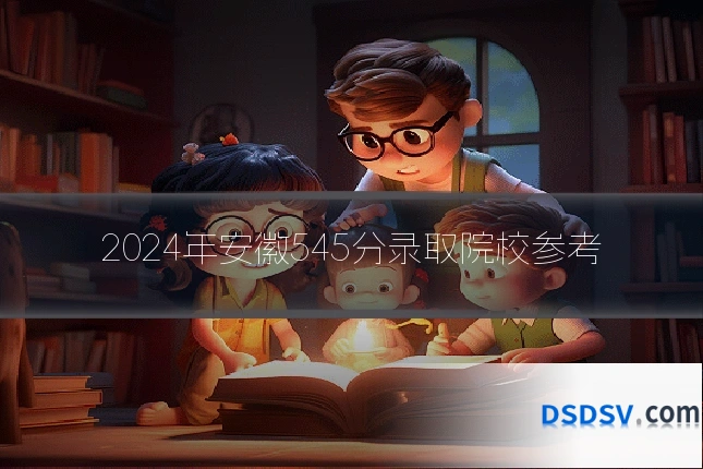 2024年安徽545分录取院校参考