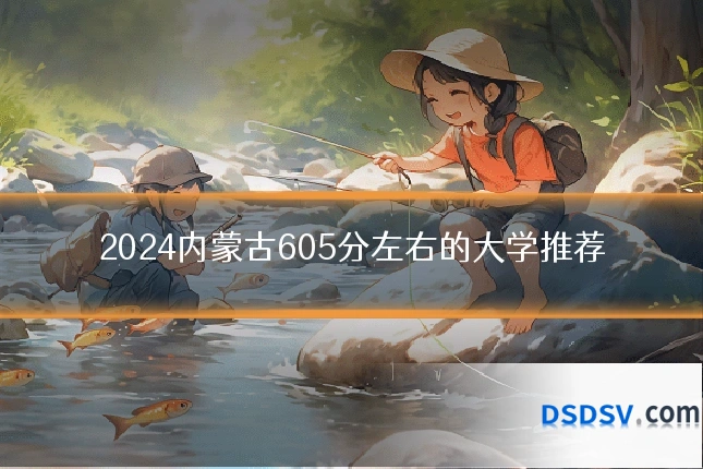 2024内蒙古605分左右的大学推荐