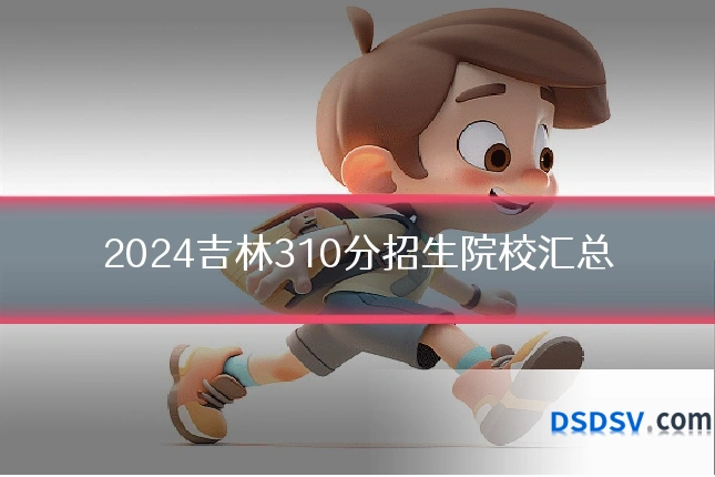 2024吉林310分招生院校汇总