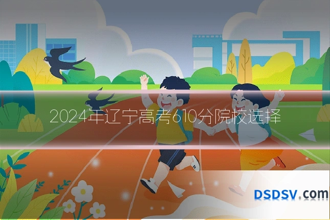 2024年辽宁高考610分院校选择