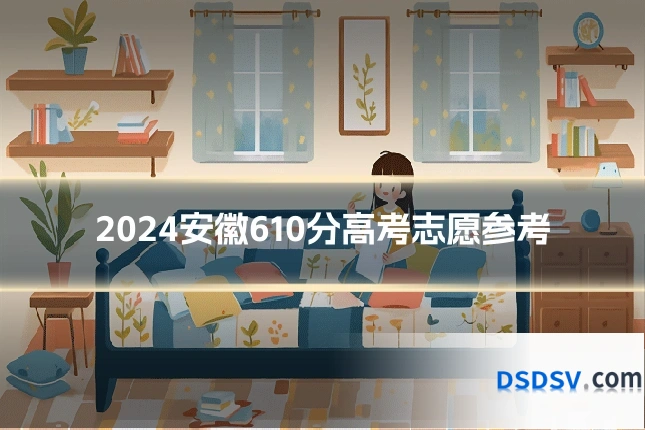 2024安徽610分高考志愿参考