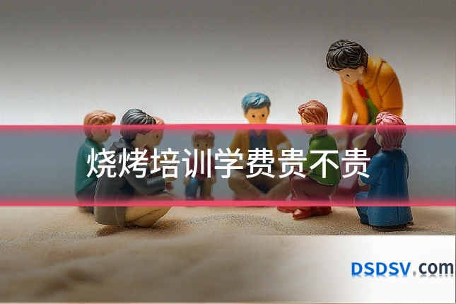 烧烤培训学费贵不贵
