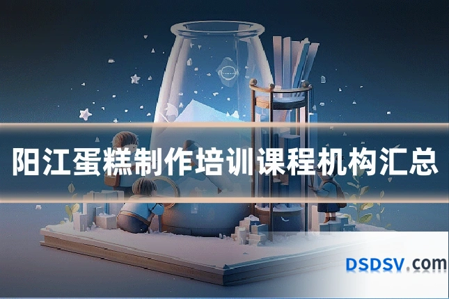 阳江蛋糕制作培训课程机构汇总