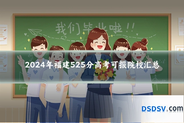 2024年福建525分高考可报院校汇总